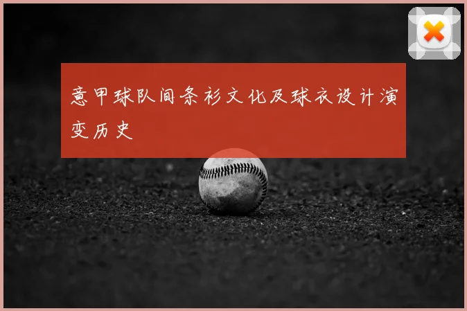 意甲球队间条衫文化及球衣设计演变历史