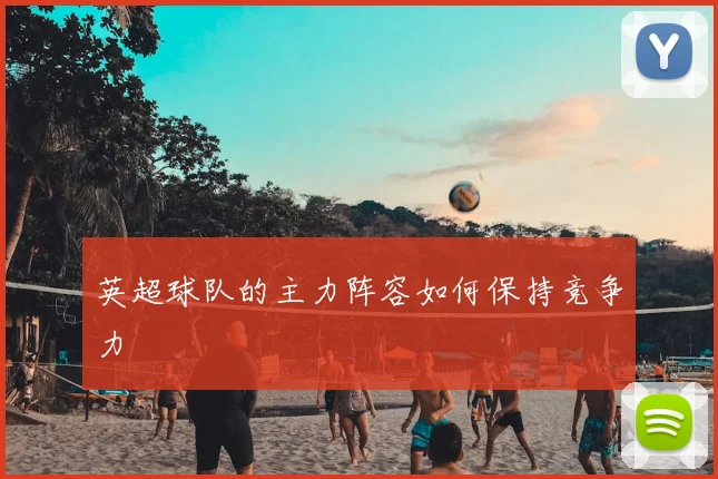 英超球队的主力阵容如何保持竞争力